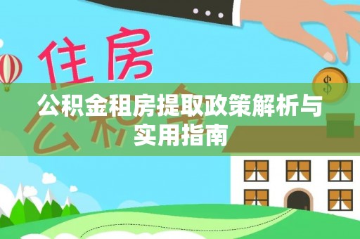 民勤公积金租房提取政策解析与实用指南