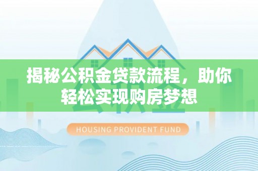 民勤揭秘公积金贷款流程，助你轻松实现购房梦想