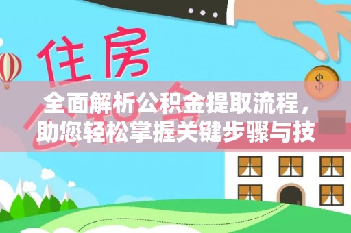 民勤全面解析公积金提取流程，助您轻松掌握关键步骤与技巧