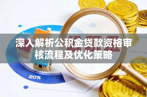民勤深入解析公积金贷款资格审核流程及优化策略