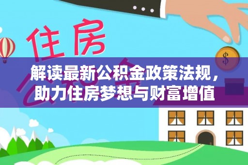 民勤解读最新公积金政策法规，助力住房梦想与财富增值