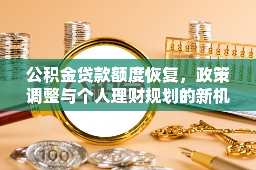 民勤公积金贷款额度恢复，政策调整与个人理财规划的新机遇