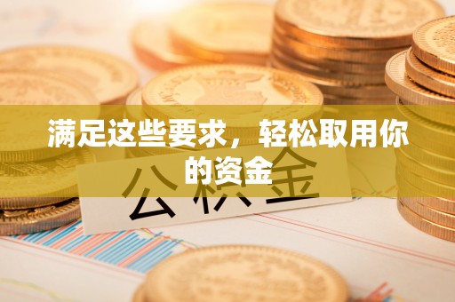 民勤满足这些要求，轻松取用你的资金
