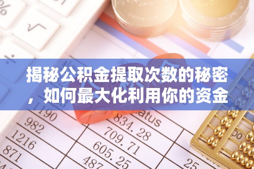 民勤揭秘公积金提取次数的秘密，如何最大化利用你的资金