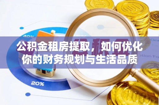 民勤公积金租房提取，如何优化你的财务规划与生活品质