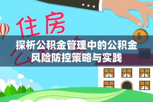 民勤探析公积金管理中的公积金风险防控策略与实践